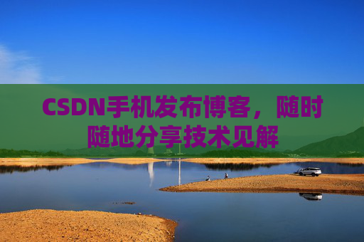 CSDN手机发布博客，随时随地分享技术见解